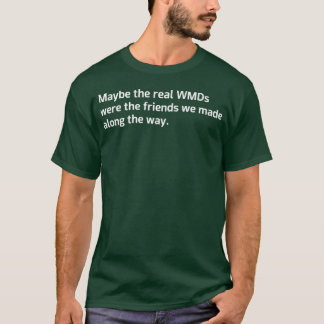 Maybe the real WMDs were the friends we made along T-Shirt