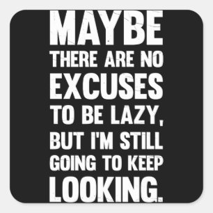 Maybe There Are No Excuses To Be Lazy.. Square Sticker