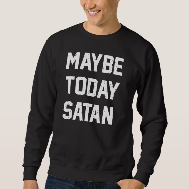 Maybe Today Satan Funny Sarcastic Sweatshirt (Front)