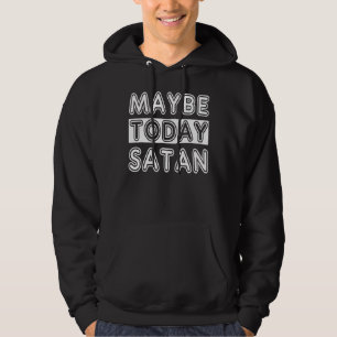 Maybe Today Satan Hoodie