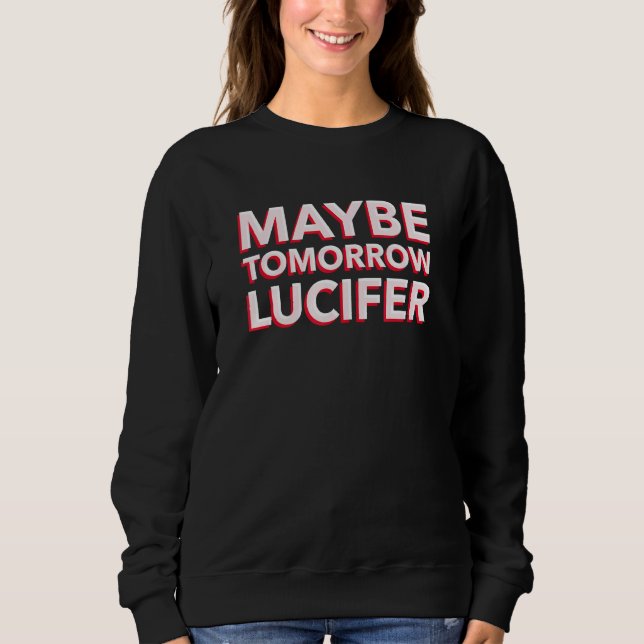 Maybe Tomorrow Lucifer (Text Only Print) Sweatshirt (Front)
