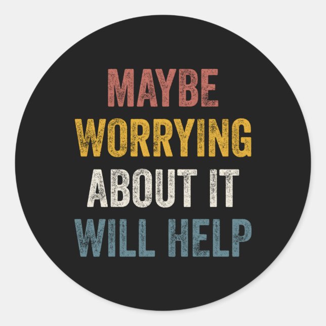 Maybe Worrying About It Will Help Classic Round Sticker (Front)