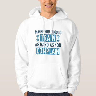 Maybe You Should Train As Hard As You Complain Hoodie