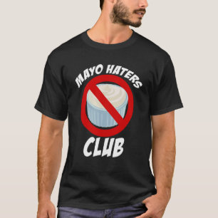 Mayo Haters Club, I Hate Mayo, Funny Mayonaise Gif T-Shirt