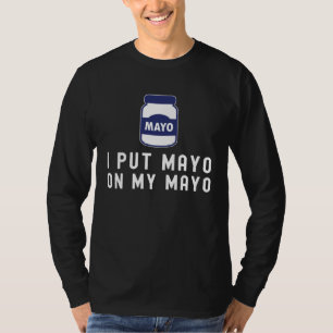 Mayonnaise I Put Mayo On My Mayo III T-Shirt