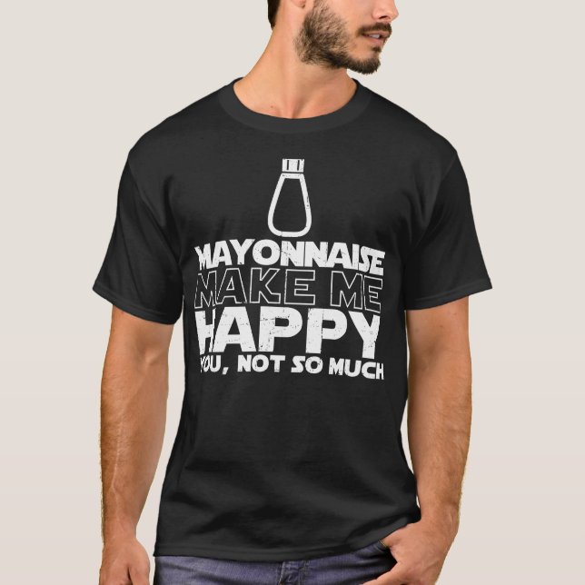 Mayonnaise Make Me Happy T-shirt (Front)