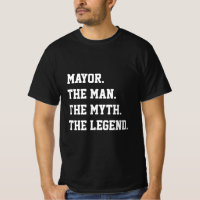 Mayor The Man The Myth The Legend T-Shirt