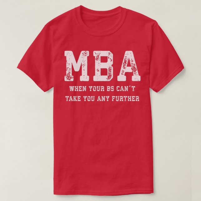 MBA When Your BS Canx27t Take You Any Further T-Shirt (Design Front)