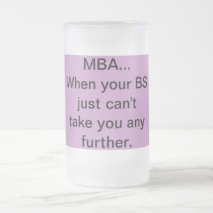 MBA When your BS just can't take you any further. Frosted Glass Beer Mug