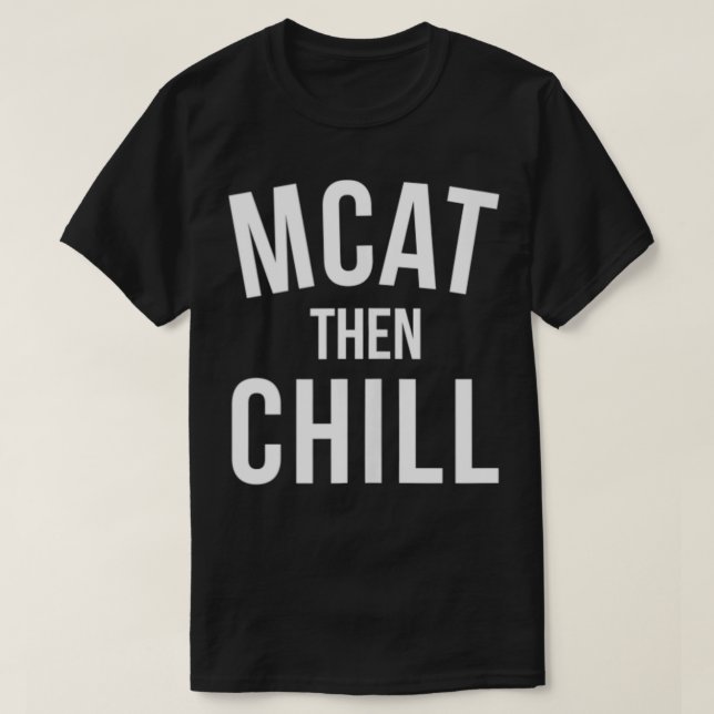 MCAT Then Chill Premed Premedical School Medicine  T-Shirt (Design Front)