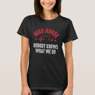 MDS Nurse Nobody Knows What We Do Nurse Life 1 T-Shirt