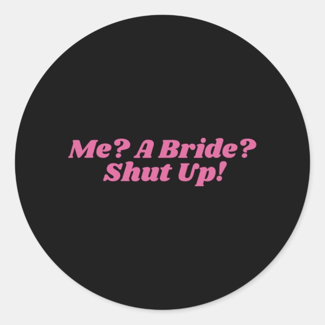 Me A Bride Shut Up Bachelorette Party Bridal Showe Classic Round Sticker (Front)