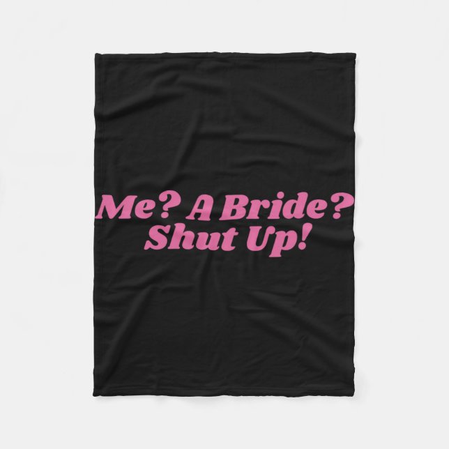 Me A Bride Shut Up Bachelorette Party Bridal Showe Fleece Blanket (Front)