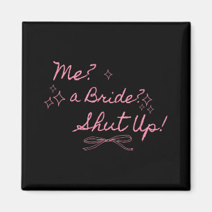 Me A Bride Shut Up Bachelorette Party Bridal Showe Magnet