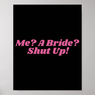 Me A Bride Shut Up Bachelorette Party Bridal Showe Poster