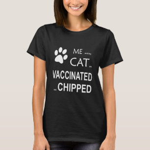 Me And May Cat Are Vaccinated And Chipped T-Shirt