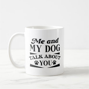 Me And My Dog Talk About You Coffee Mug