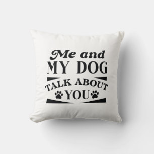 Me And My Dog Talk About You Cushion