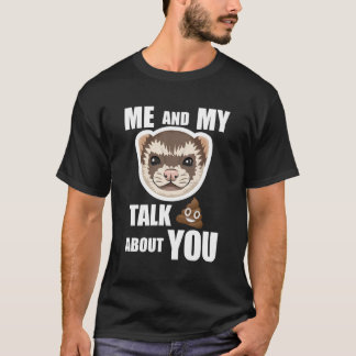 Me And My Ferret Talk Crap About You Funny Ferret T-Shirt