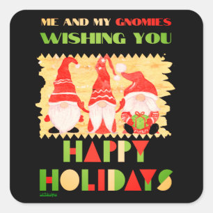 ME AND MY GNOMIES WISHING YOU HAPPY HOLIDAYS       SQUARE STICKER