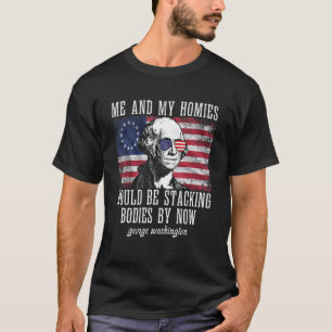 Me And My Homies Would Be Stacking Bodies By Now q T-Shirt