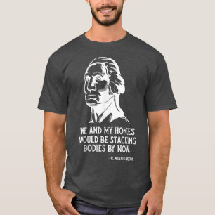 Me And My Homies Would Be Stacking Bodies By Now T-Shirt
