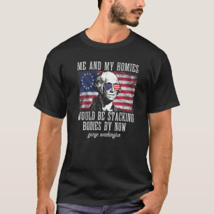 me and my homies would be stacking bodies George W T-Shirt