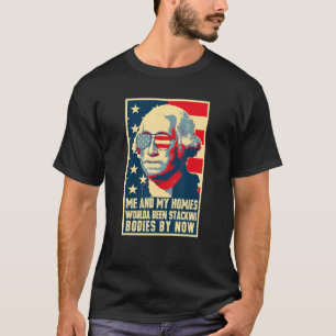 Me And My Homies Woulda Be Stacking Bodies George T-Shirt