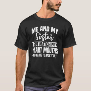 Me And My Sister Got Matching Smart Mouths  Sister T-Shirt