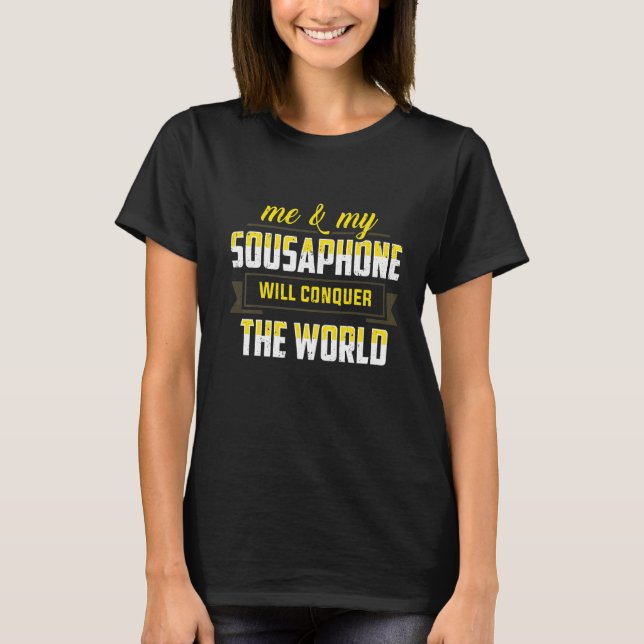 Me And My Sousaphone Will Conquer The World Tuba T-Shirt (Front)