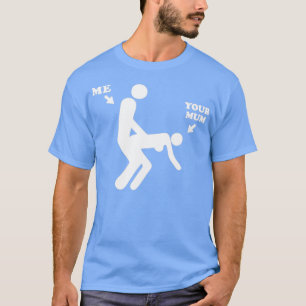 ME AND YOUR MUM T-Shirt