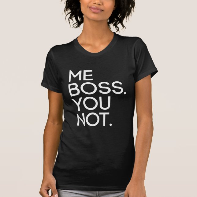 Me Boss. You Not. T-Shirt (Front)