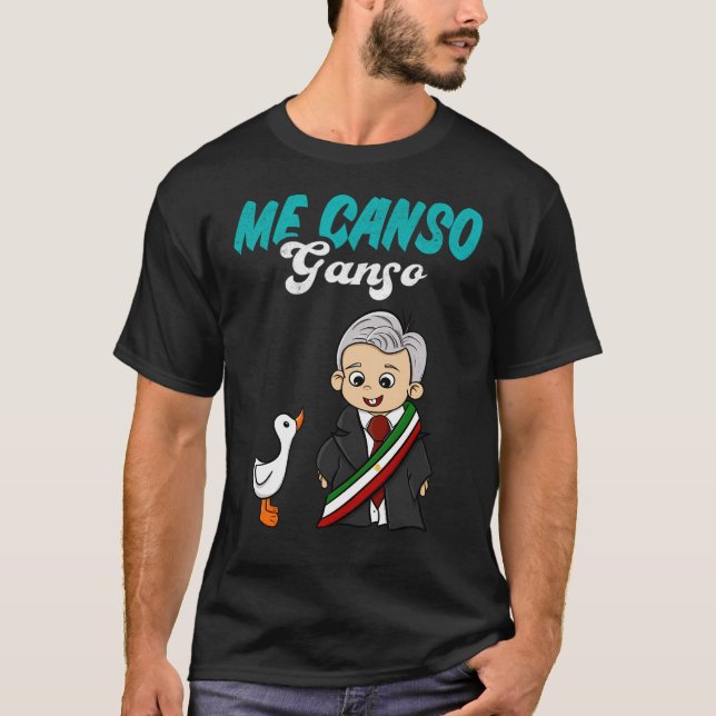 Me Canso Ganso Baby Amlo Lopez Obrador Mexico T-Shirt (Front)
