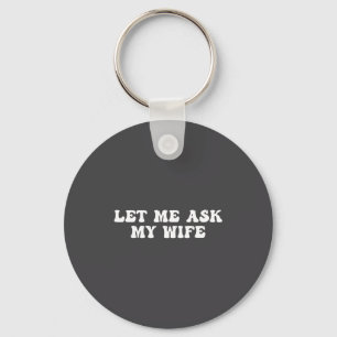 Me Funny Let Ask Wife She Said Key Ring