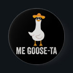 Me Goose Ta Funny Mexican Spanish Goose 7.5 Cm Round Badge<br><div class="desc">Me Goose Ta Funny Mexican Spanish Goose Button.</div>
