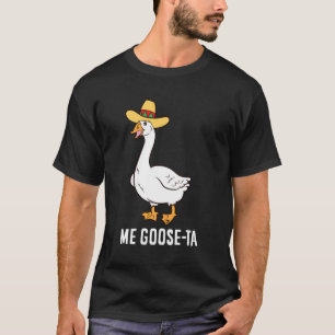 Me Goose Ta Mexican Spanish Goose Pun T-Shirt