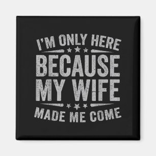 Me Here Because Wife Come Husband Magnet