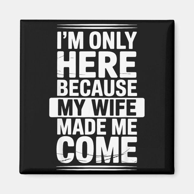 Me Here Because Wife Come Magnet (Front)