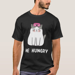 Me Hungry Hungry Cat Wanting Food T-Shirt