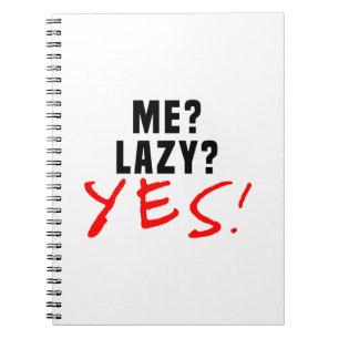 Me? Lazy? Yes! Notebook