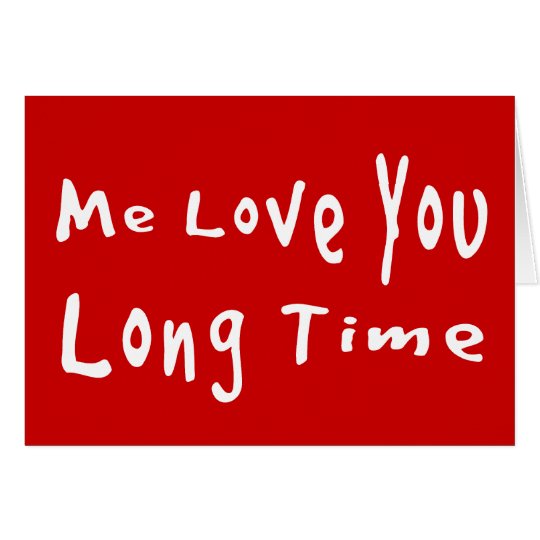 Me Love you long time Card