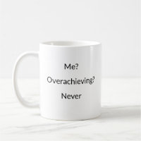 Me? Overachieving? Never funny mug