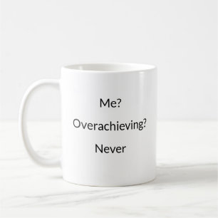 Me? Overachieving? Never funny mug