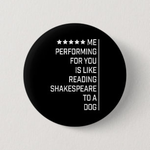 Me Performing For You Is Like Reading Shakespeare  6 Cm Round Badge