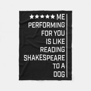 Me Performing For You Is Like Reading Shakespeare  Fleece Blanket