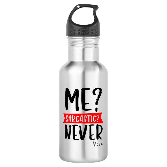 Me? Sarcastic? NEVER - Funny Customisable 532 Ml Water Bottle (Front)