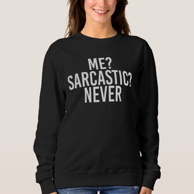 Me Sarcastic Never Funny Sassy Smart  Idea Sweatshirt (Front)