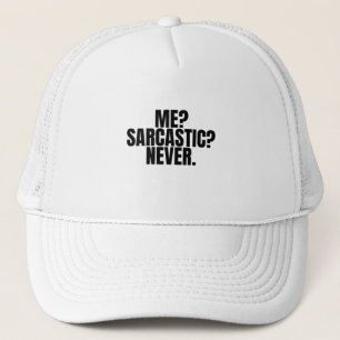 Me? Sarcastic? Never. Trucker Hat