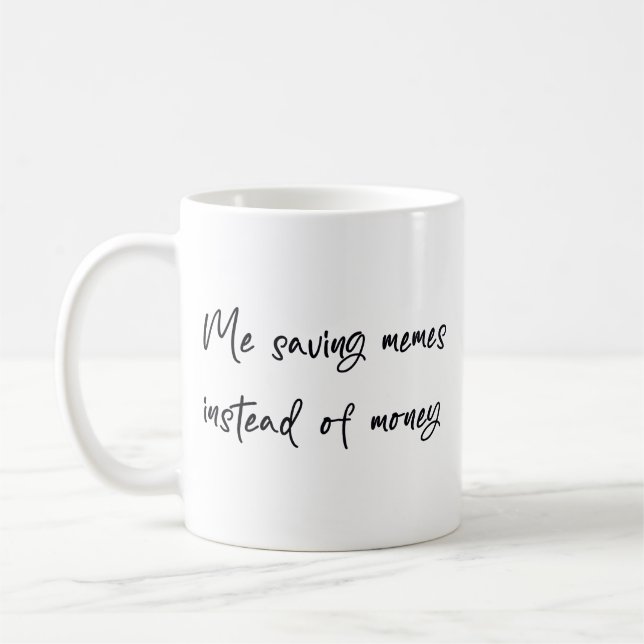 Me saving memes instead of money coffee mug (Left)