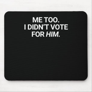 Me Too I Didn't Vote For Him Mouse Mat
